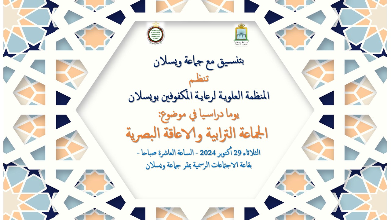 بتنسيق مع جماعة ويسلان تنظــم المنظمة العلويـة لرعايـة المكفوفين بويسلان يوما دراسيا في موضوع: الجماعة الترابية والاعاقة البصريةالثلاثاء 29 أكتوبر 2024 - الساعة العاشرة صباحا - بقاعة الاجتماعات الرسمية بمقر جماعة ويسلان